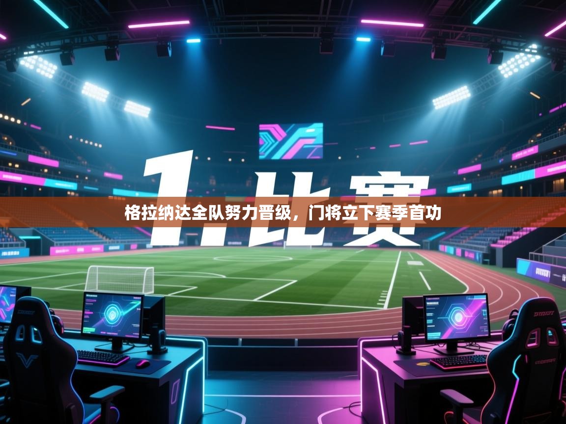 格拉纳达全队努力晋级,门将立下赛季首功 第1张