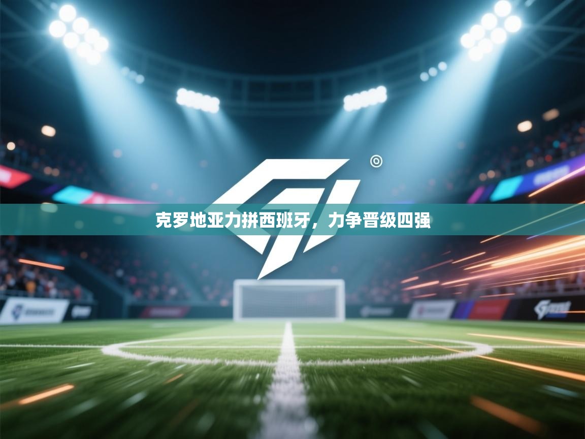 克罗地亚力拼西班牙，力争晋级四强  第1张