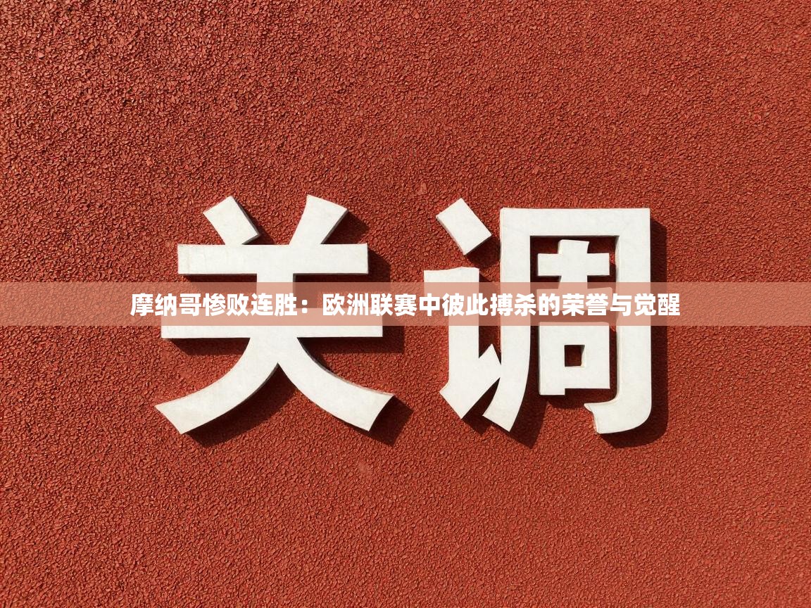 摩纳哥惨败连胜：欧洲联赛中彼此搏杀的荣誉与觉醒  第2张