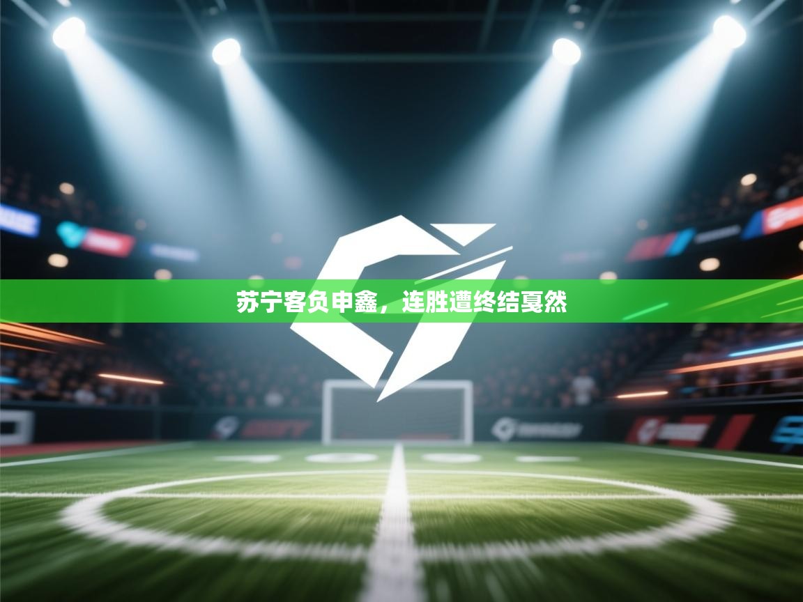 苏宁客负申鑫,连胜遭终结戛然 第2张